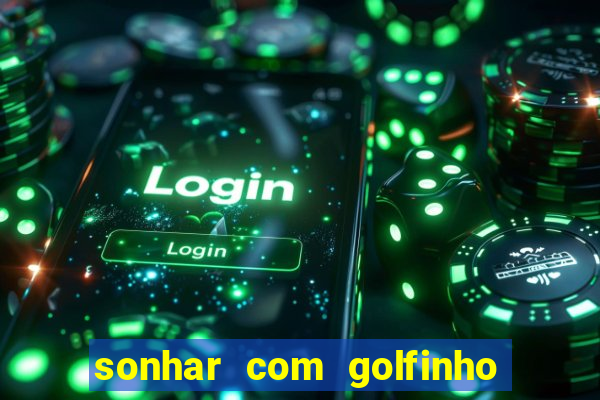 sonhar com golfinho jogo do bicho